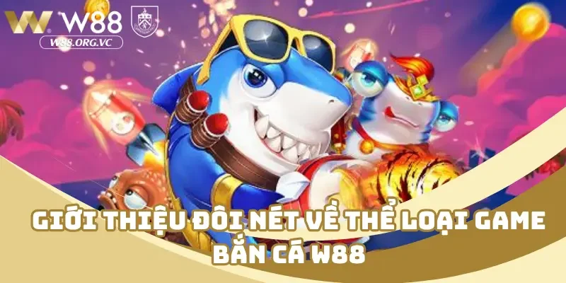 Giới thiệu đôi nét về thể loại game bắn cá W88